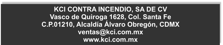 KCI CONTRA INCENDIO, SA DE CV Vasco de Quiroga 1628, Col. Santa Fe C.P.01210, Alcaldía Álvaro Obregón, CDMX ventas@kci.com.mx www.kci.com.mx